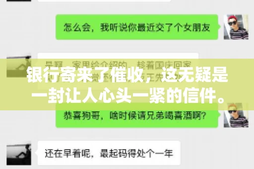 银行寄来了催收，这无疑是一封让人心头一紧的信件。面对这样的困境，我们该如何应对呢？今天，就让我来和大家聊聊这个话题。