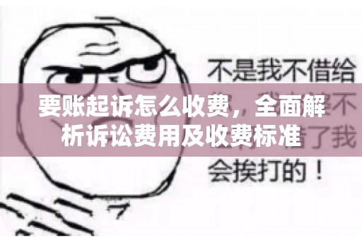 要账起诉怎么收费，全面解析诉讼费用及收费标准