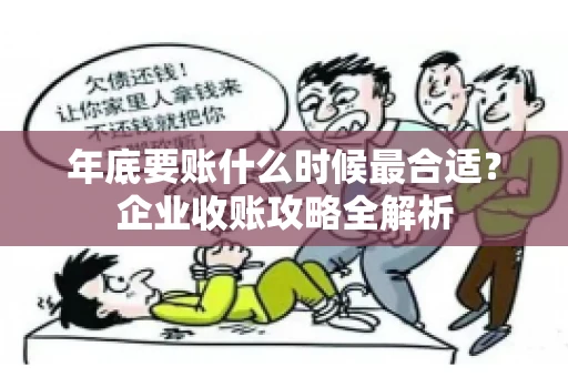 年底要账什么时候最合适？企业收账攻略全解析