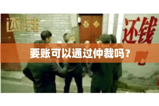 要账可以通过仲裁吗？