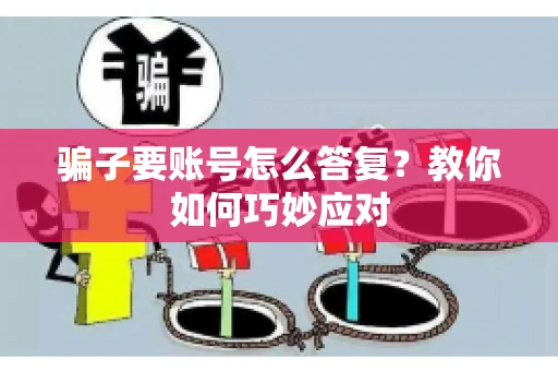 骗子要账号怎么答复？教你如何巧妙应对