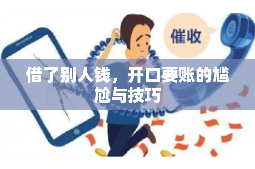 借了别人钱，开口要账的尴尬与技巧
