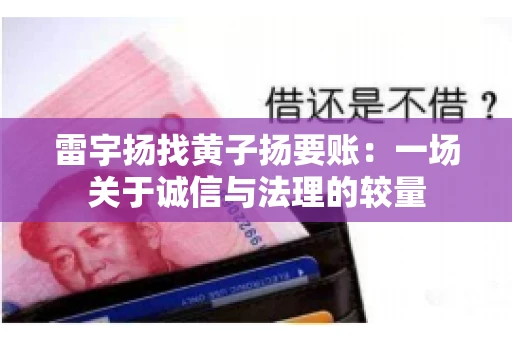雷宇扬找黄子扬要账：一场关于诚信与法理的较量