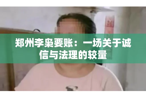 郑州李枭要账：一场关于诚信与法理的较量