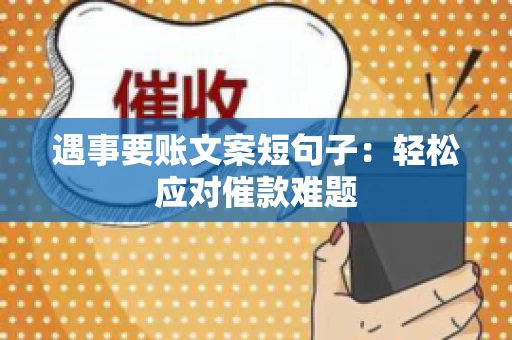 遇事要账文案短句子：轻松应对催款难题