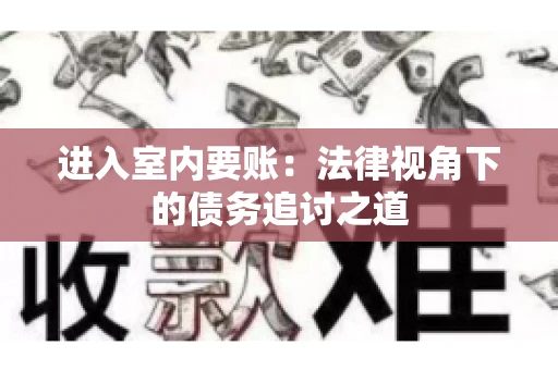 进入室内要账：法律视角下的债务追讨之道